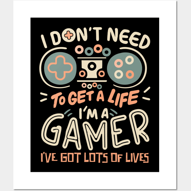 I Don't Need To Get a Life I'm A Gamer Wall Art by Teewyld